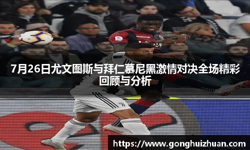 7月26日尤文图斯与拜仁慕尼黑激情对决全场精彩回顾与分析