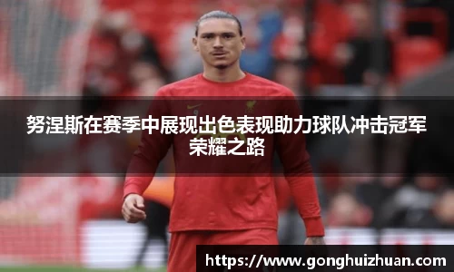 努涅斯在赛季中展现出色表现助力球队冲击冠军荣耀之路